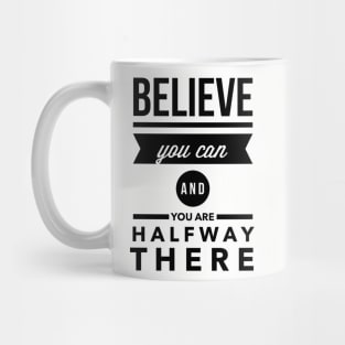 Believe you can and you are halfway there Mug